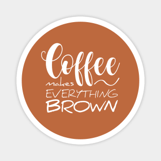 Coffee makes everything brown Magnet